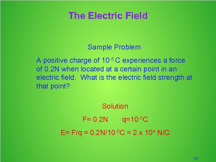 The Electric Field Sample Problem A positive charge of 10 -5 C experiences a