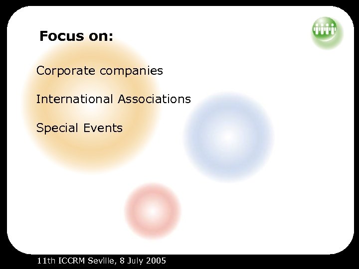 Focus on: Corporate companies International Associations Special Events 11 th ICCRM Seville, 8 July