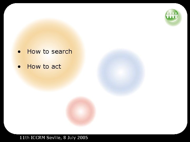  • How to search • How to act 11 th ICCRM Seville, 8