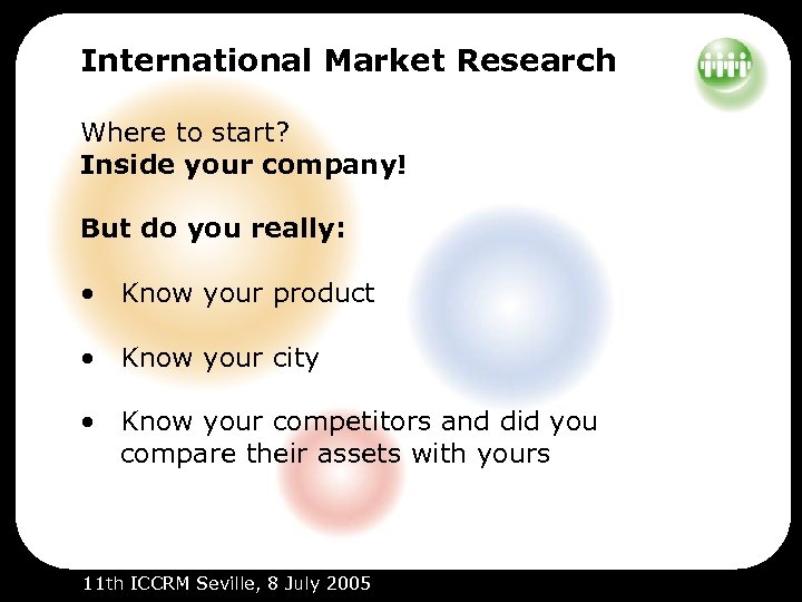 International Market Research Where to start? Inside your company! But do you really: •