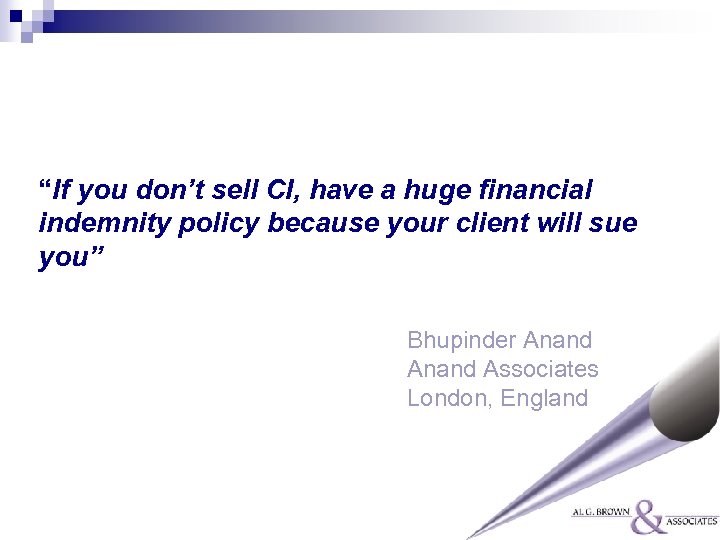 “If you don’t sell CI, have a huge financial indemnity policy because your client