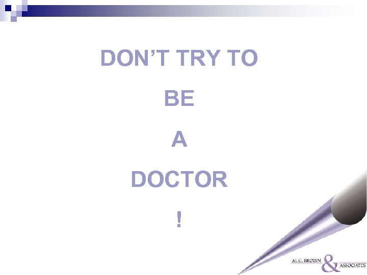 DON’T TRY TO BE A DOCTOR ! 
