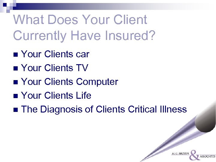 What Does Your Client Currently Have Insured? Your Clients car n Your Clients TV
