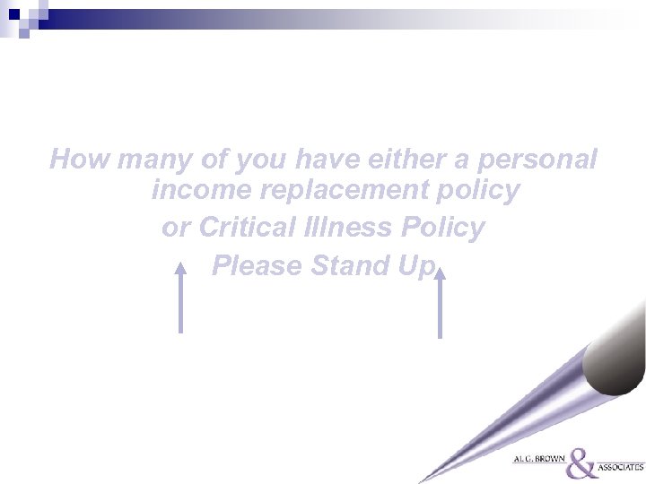 How many of you have either a personal income replacement policy or Critical Illness