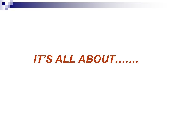 IT’S ALL ABOUT……. 