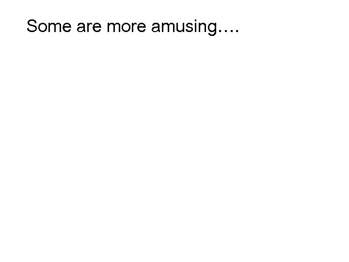 Some are more amusing…. 
