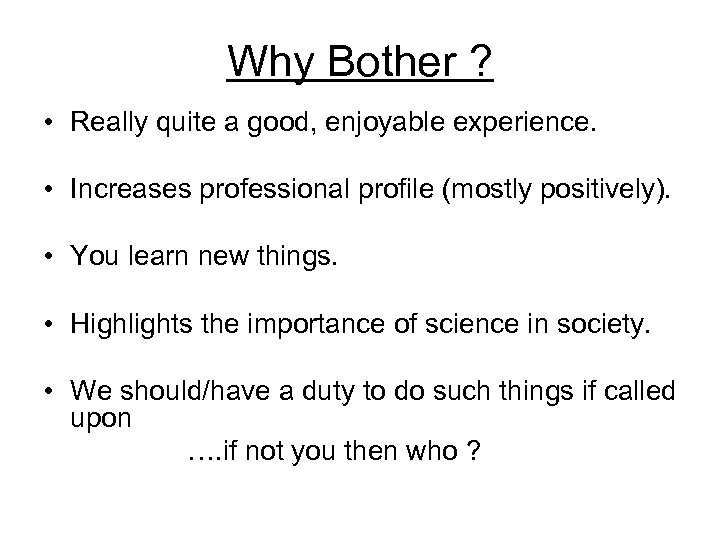 Why Bother ? • Really quite a good, enjoyable experience. • Increases professional profile