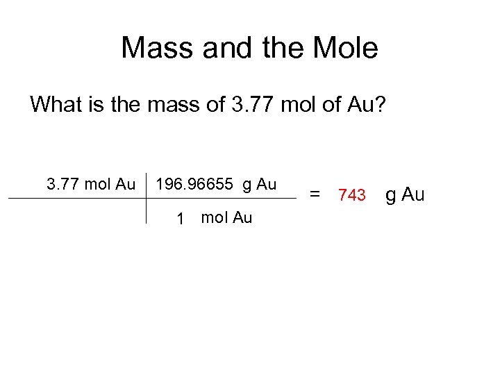 Mass and the Mole What is the mass of 3. 77 mol of Au?