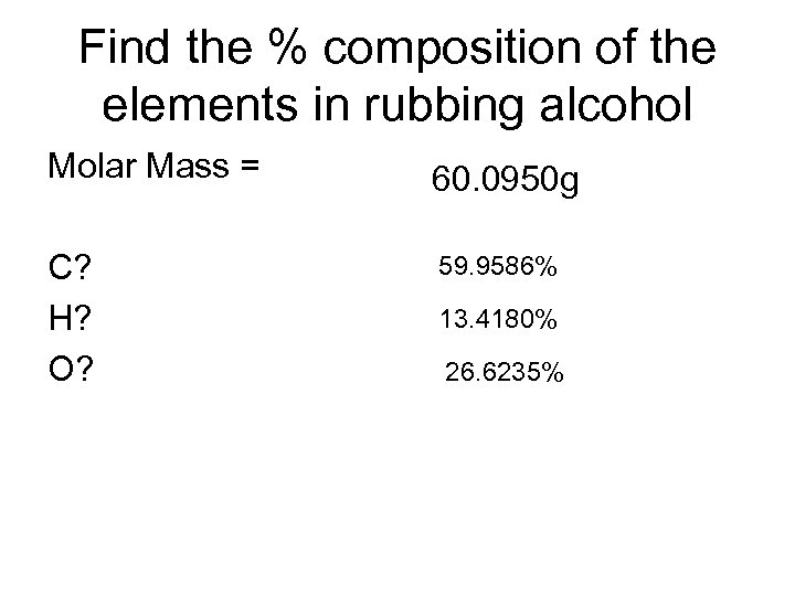 Find the % composition of the elements in rubbing alcohol Molar Mass = 60.