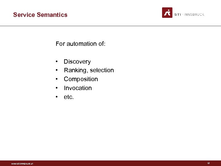 Service Semantics For automation of: • • • www. sti-innsbruck. at Discovery Ranking, selection