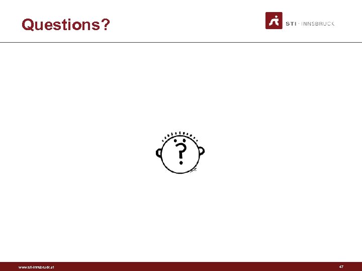 Questions? www. sti-innsbruck. at 47 