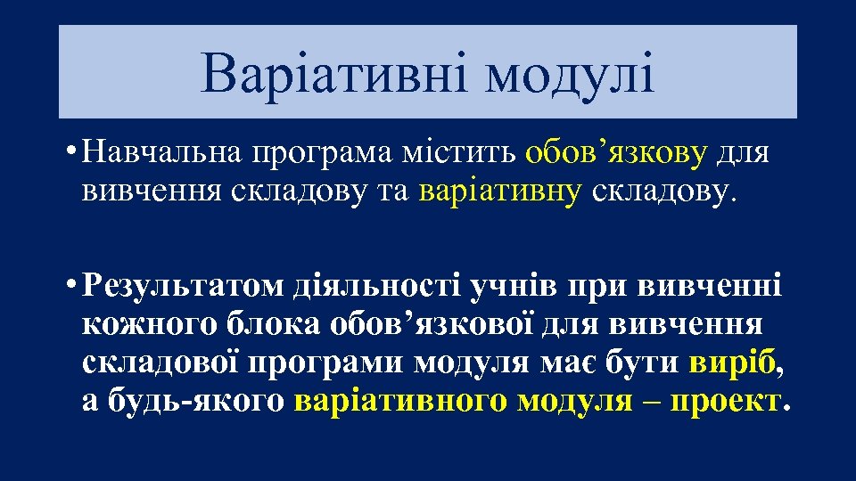 Варіативні модулі • Навчальна програма містить обов’язкову для вивчення складову та варіативну складову. •