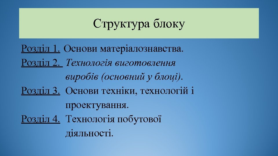 Структура блоку Розділ 1. Основи матеріалознавства. Розділ 2. Технологія виготовлення виробів (основний у блоці).