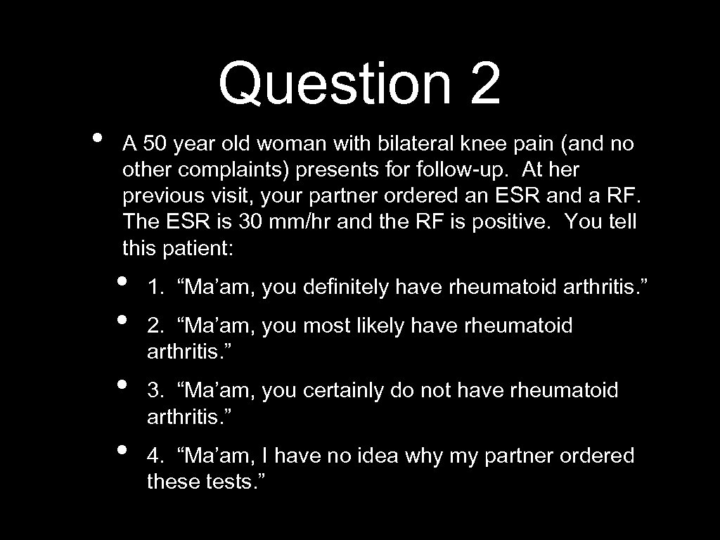 Question 2 • A 50 year old woman with bilateral knee pain (and no