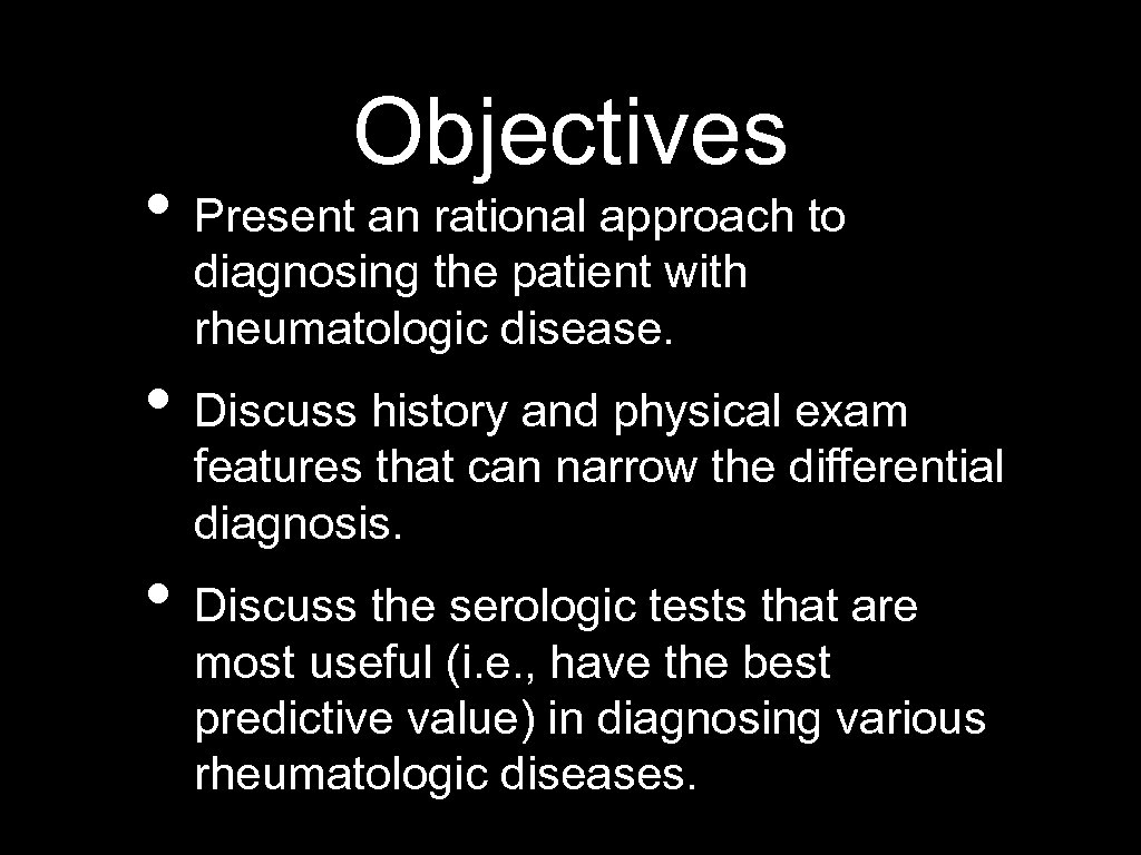 Objectives • Present an rational approach to diagnosing the patient with rheumatologic disease. •