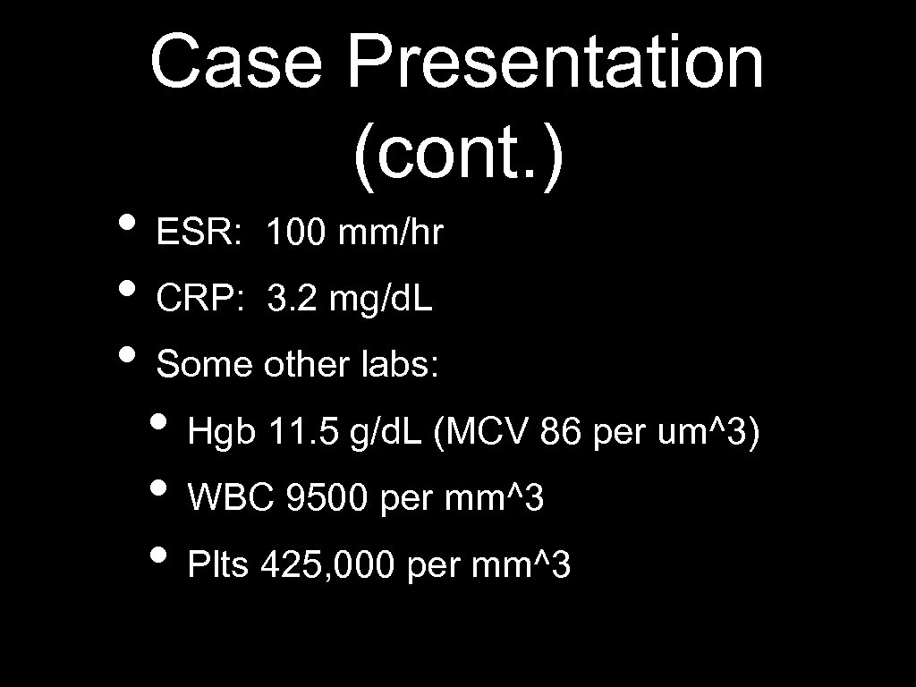 Case Presentation (cont. ) • ESR: 100 mm/hr • CRP: 3. 2 mg/d. L