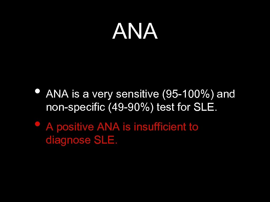 ANA • ANA is a very sensitive (95 -100%) and non-specific (49 -90%) test