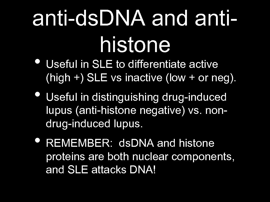 anti-ds. DNA and antihistone • Useful in SLE to differentiate active (high +) SLE