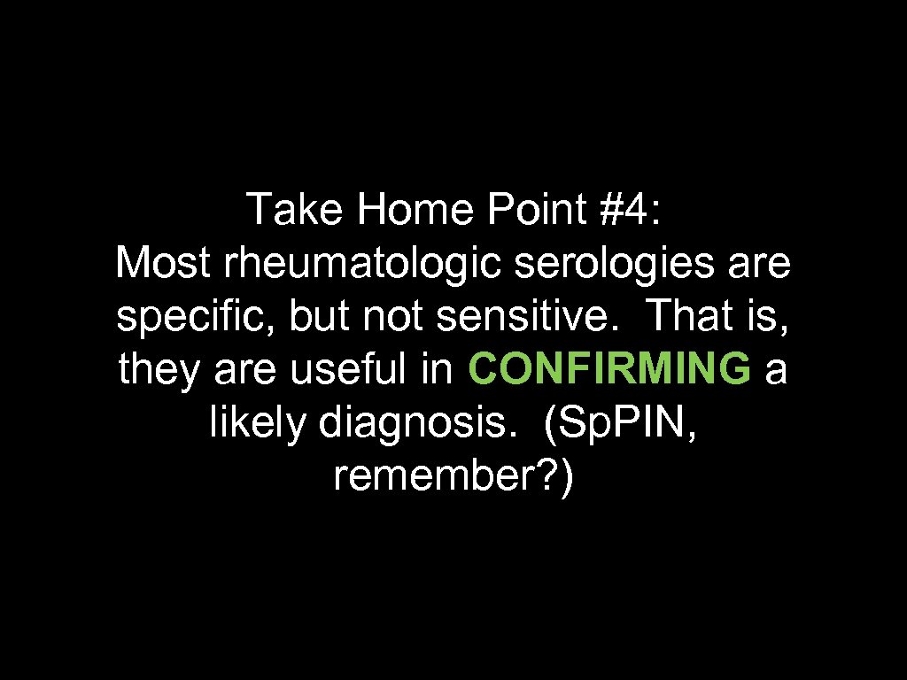 Take Home Point #4: Most rheumatologic serologies are specific, but not sensitive. That is,