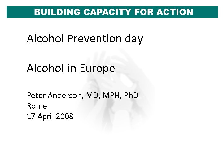 Alcohol Prevention day Alcohol in Europe Peter Anderson, MD, MPH, Ph. D Rome 17