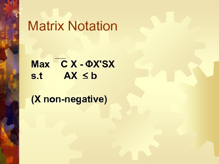 Matrix Notation Max s. t C X - X'SX AX b (X non-negative) 