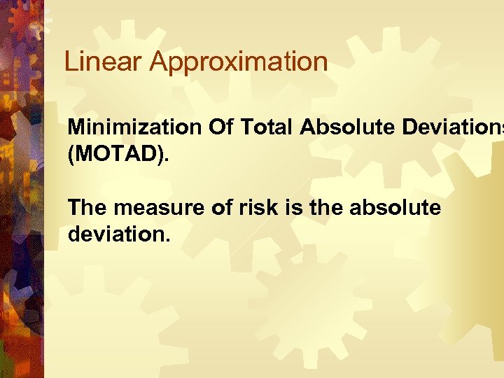 Linear Approximation Minimization Of Total Absolute Deviations (MOTAD). The measure of risk is the
