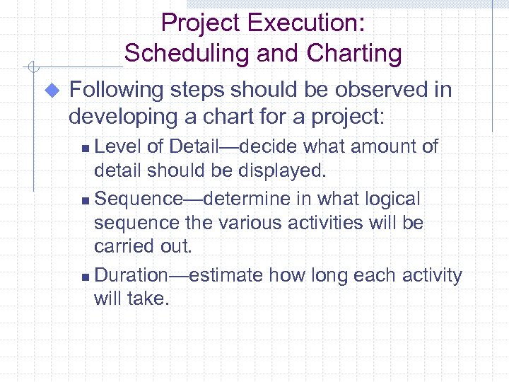 Project Execution: Scheduling and Charting u Following steps should be observed in developing a