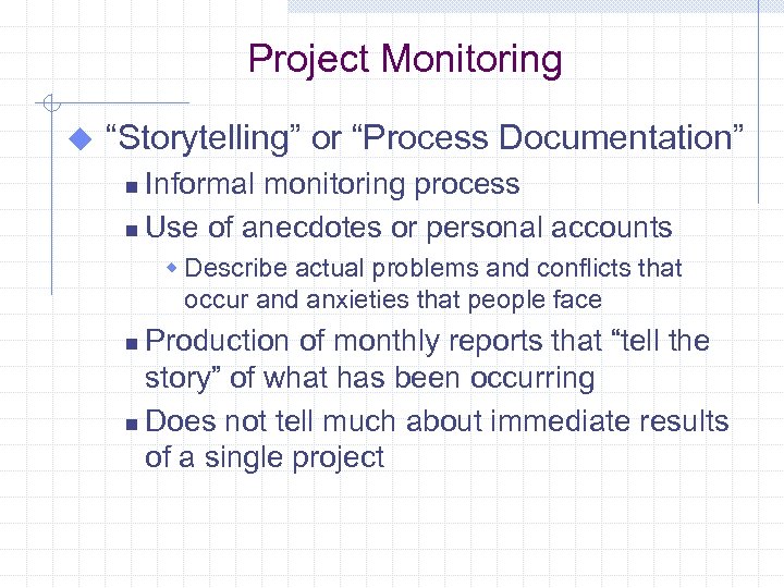 Project Monitoring u “Storytelling” or “Process Documentation” Informal monitoring process n Use of anecdotes