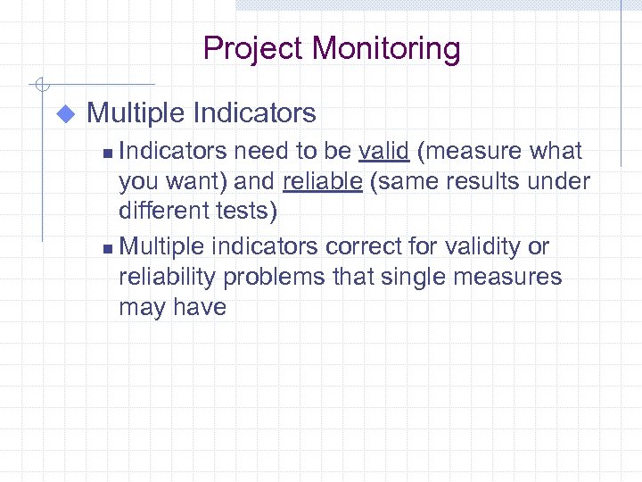 Project Monitoring u Multiple Indicators need to be valid (measure what you want) and