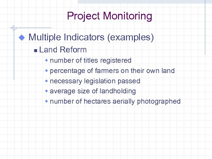 Project Monitoring u Multiple Indicators (examples) n Land Reform w number of titles registered