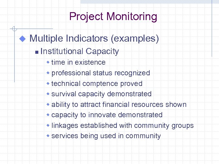 Project Monitoring u Multiple Indicators (examples) n Institutional Capacity w time in existence w