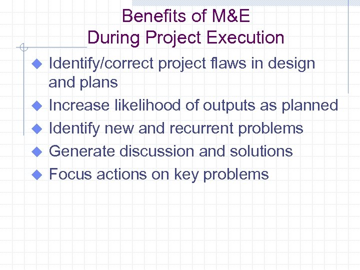 Benefits of M&E During Project Execution u u u Identify/correct project flaws in design