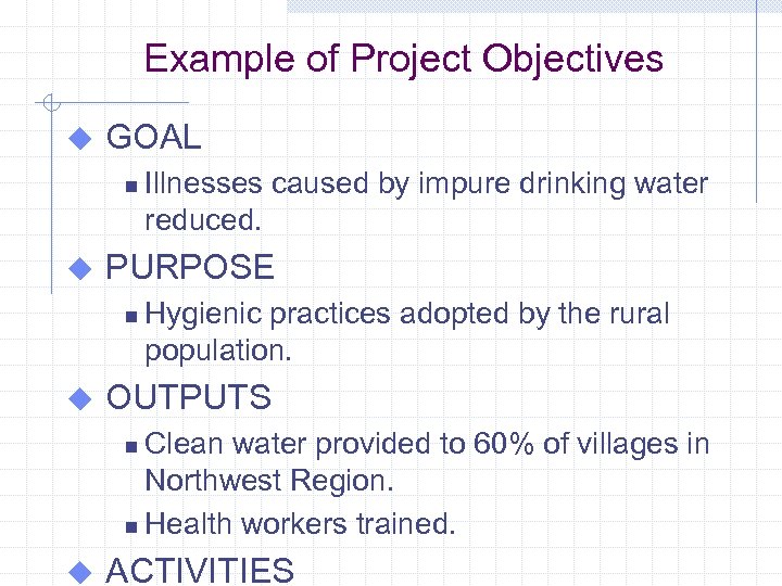 Example of Project Objectives u GOAL n u PURPOSE n u Illnesses caused by