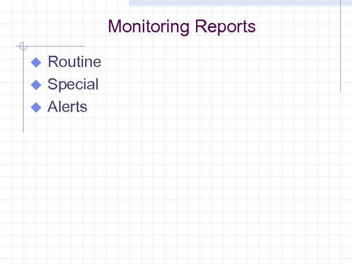 Monitoring Reports Routine u Special u Alerts u 