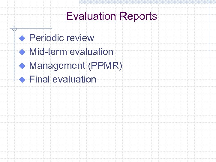 Evaluation Reports Periodic review u Mid-term evaluation u Management (PPMR) u Final evaluation u