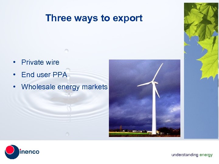 Three ways to export • Private wire • End user PPA • Wholesale energy
