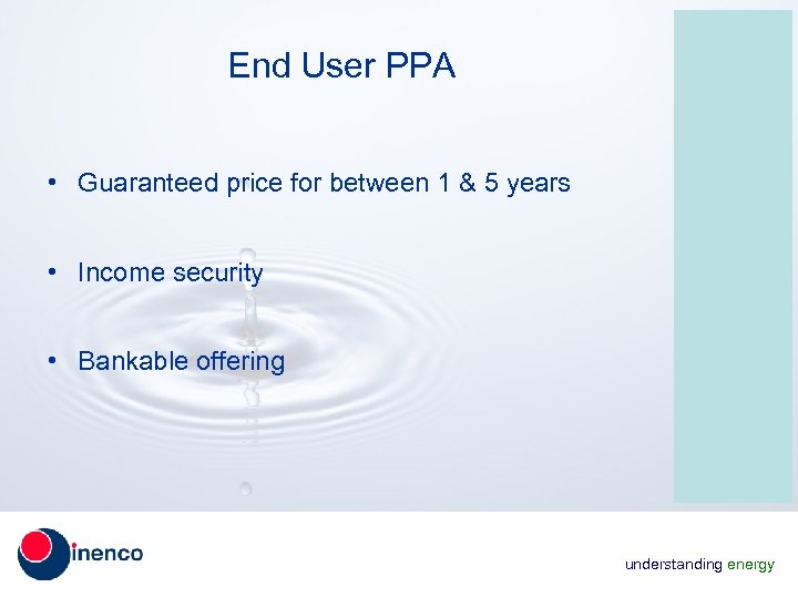 End User PPA • Guaranteed price for between 1 & 5 years • Income
