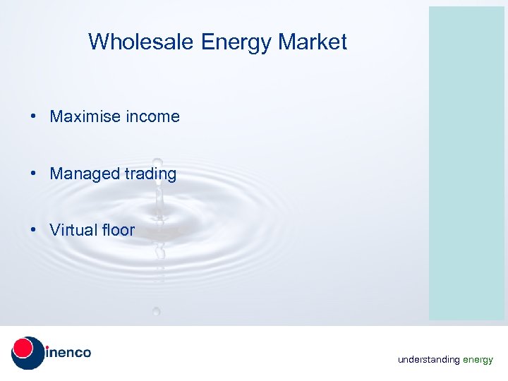 Wholesale Energy Market • Maximise income • Managed trading • Virtual floor understanding energy