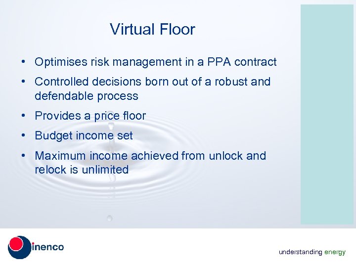 Virtual Floor • Optimises risk management in a PPA contract • Controlled decisions born
