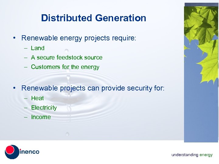 Distributed Generation • Renewable energy projects require: – Land – A secure feedstock source