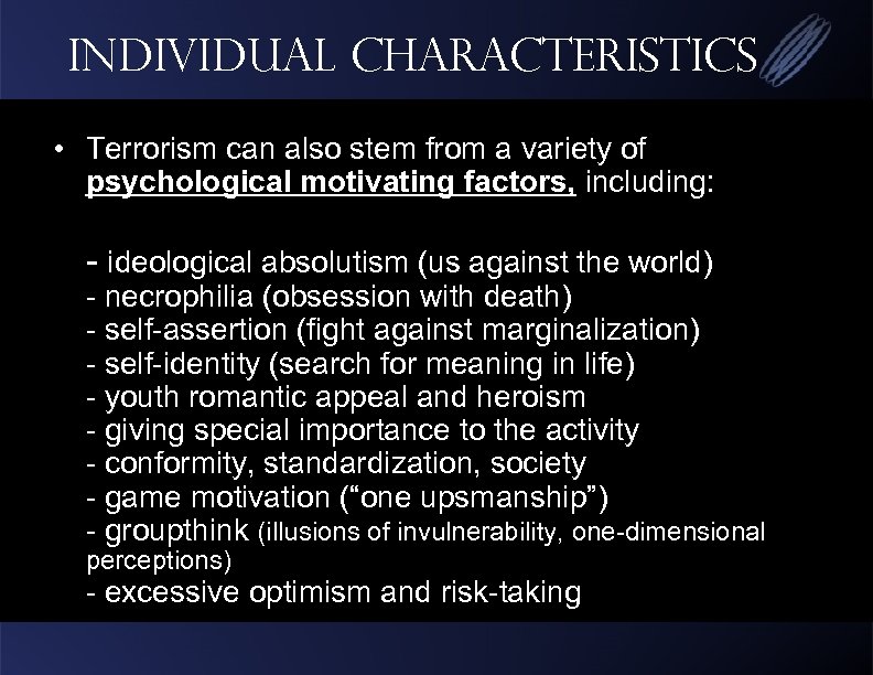 Individual Characteristics • Terrorism can also stem from a variety of psychological motivating factors,