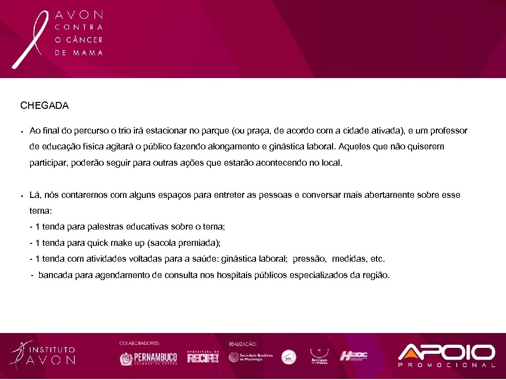 CHEGADA § Ao final do percurso o trio irá estacionar no parque (ou praça,