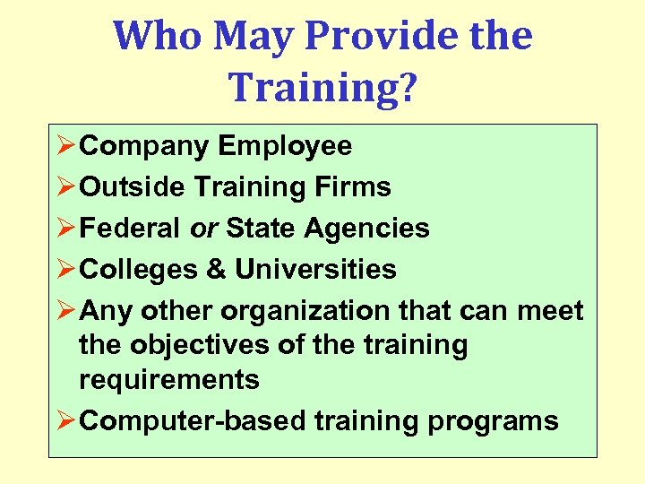 Who May Provide the Training? Ø Company Employee Ø Outside Training Firms Ø Federal