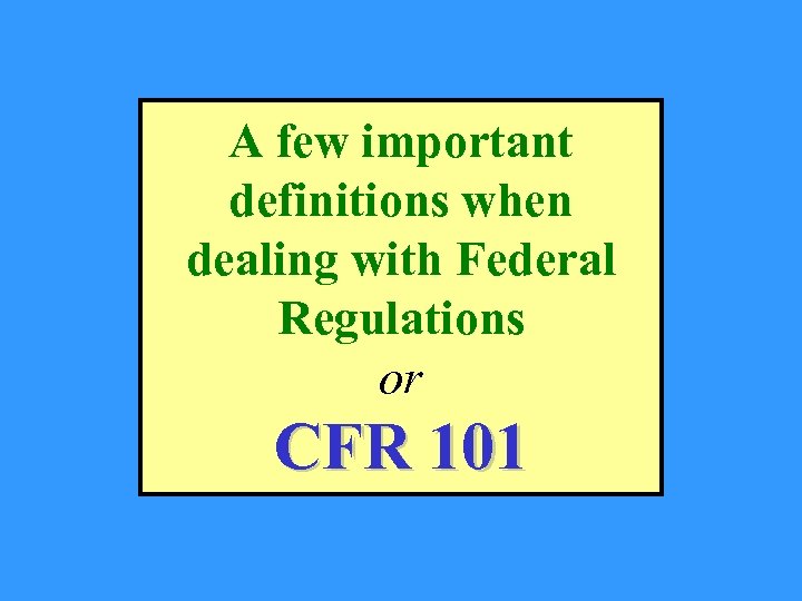 A few important definitions when dealing with Federal Regulations or CFR 101 