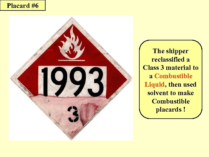 Placard #6 The shipper reclassified a Class 3 material to a Combustible Liquid, then