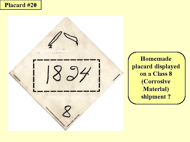 Placard #20 Homemade placard displayed on a Class 8 (Corrosive Material) shipment ? 