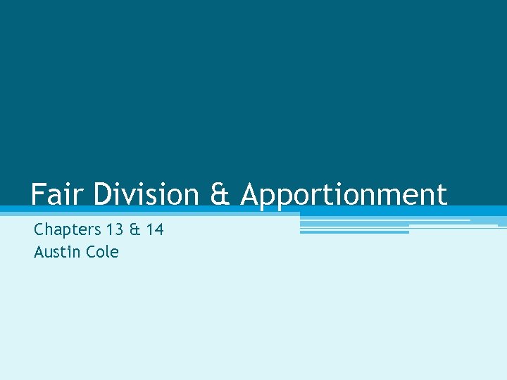 Fair Division & Apportionment Chapters 13 & 14 Austin Cole 