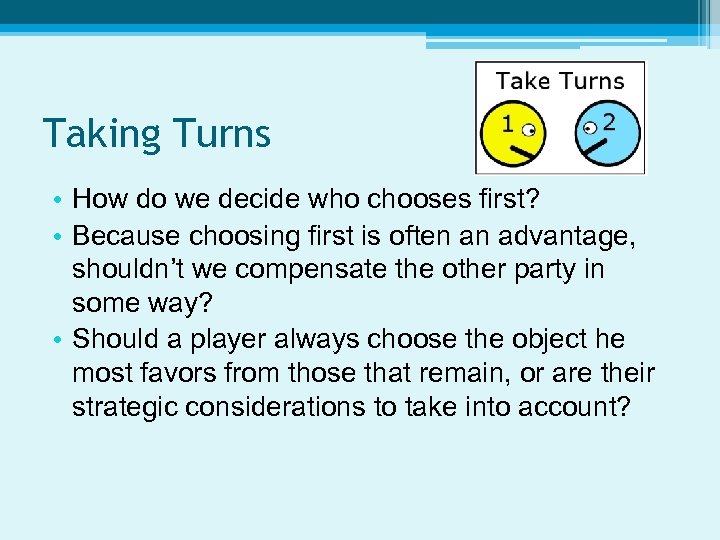 Taking Turns • How do we decide who chooses first? • Because choosing first