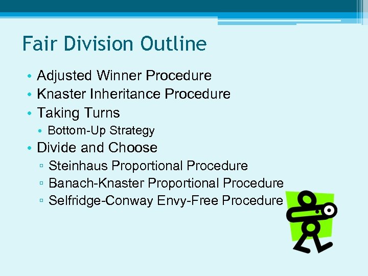 Fair Division Outline • Adjusted Winner Procedure • Knaster Inheritance Procedure • Taking Turns