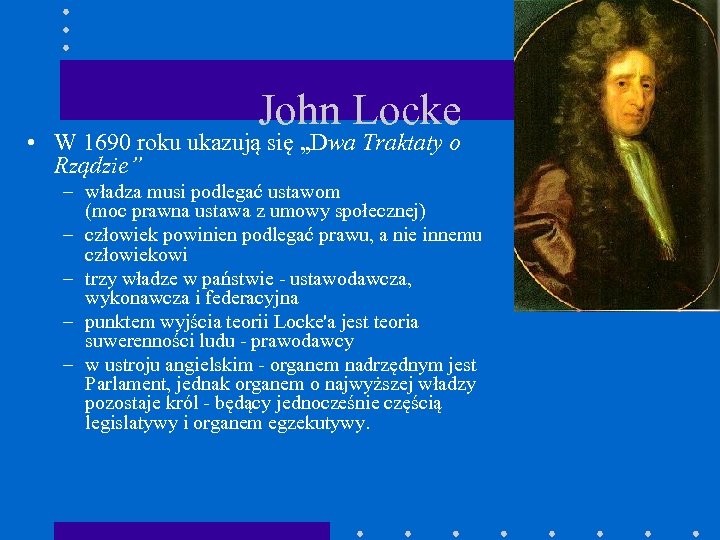 John Locke • W 1690 roku ukazują się „Dwa Traktaty o Rządzie” – władza